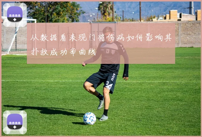 从数据看表现门将伤病如何影响其扑救成功率曲线
