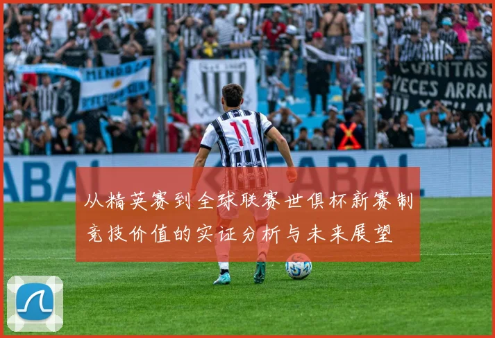 从精英赛到全球联赛世俱杯新赛制竞技价值的实证分析与未来展望